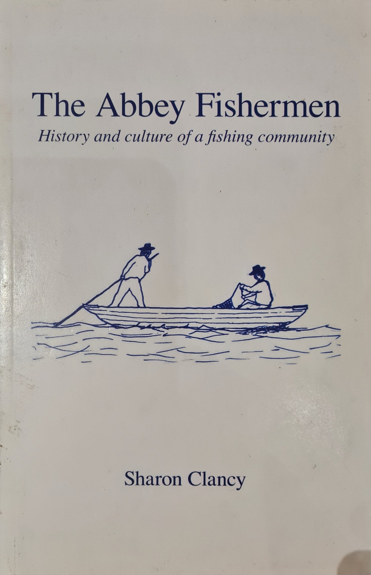 The Abbey Fishermen: History and Culture of a Fishing Community, Sharon Clancy