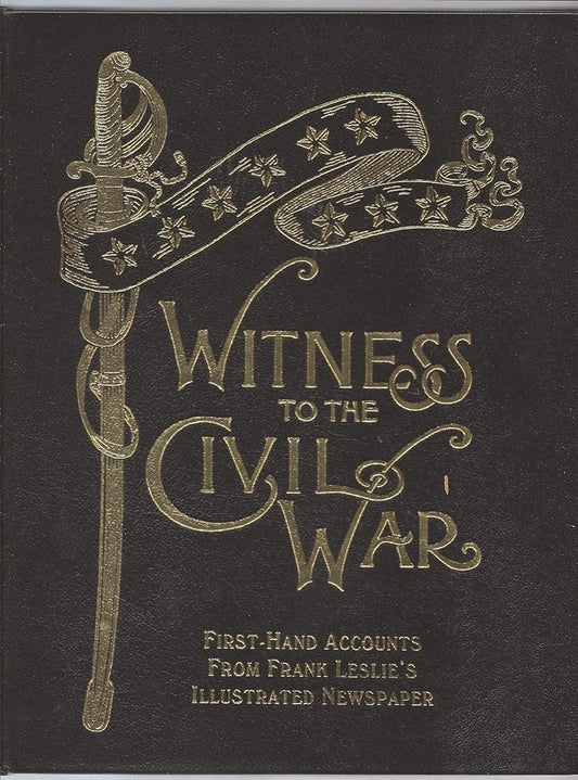 Witness to the Civil War: First-Hand Accounts from Frank Leslie's Illustrated Newspaper cover image