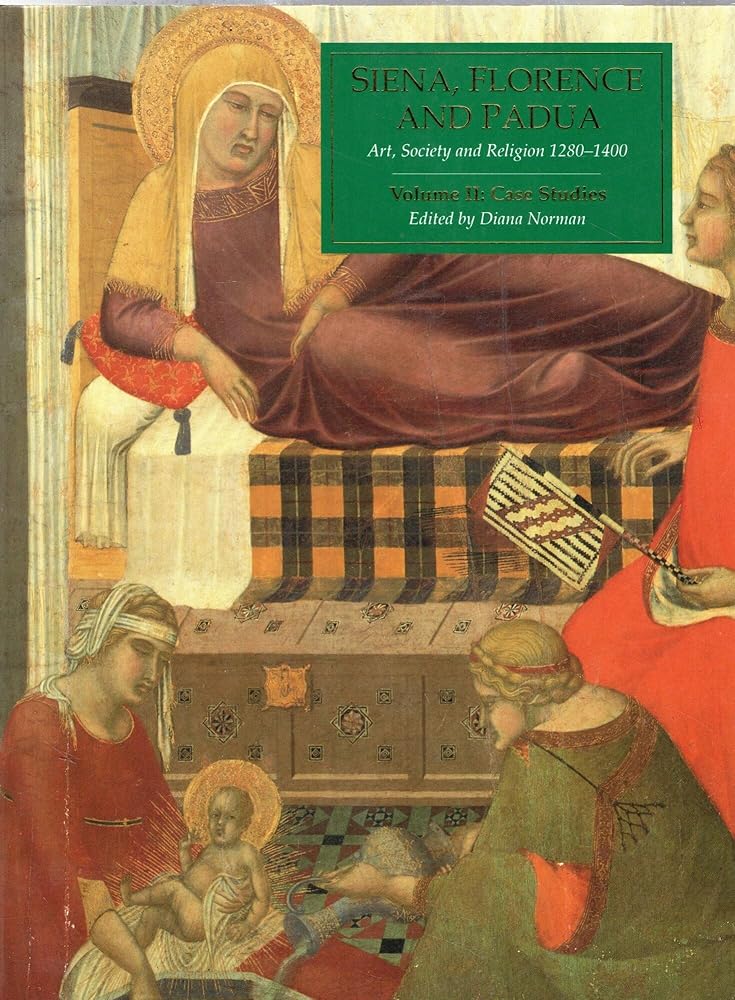 Siena, Florence, and Padua: Art, Society, and Religion 1280-1400: Volume II: Case Studies cover image