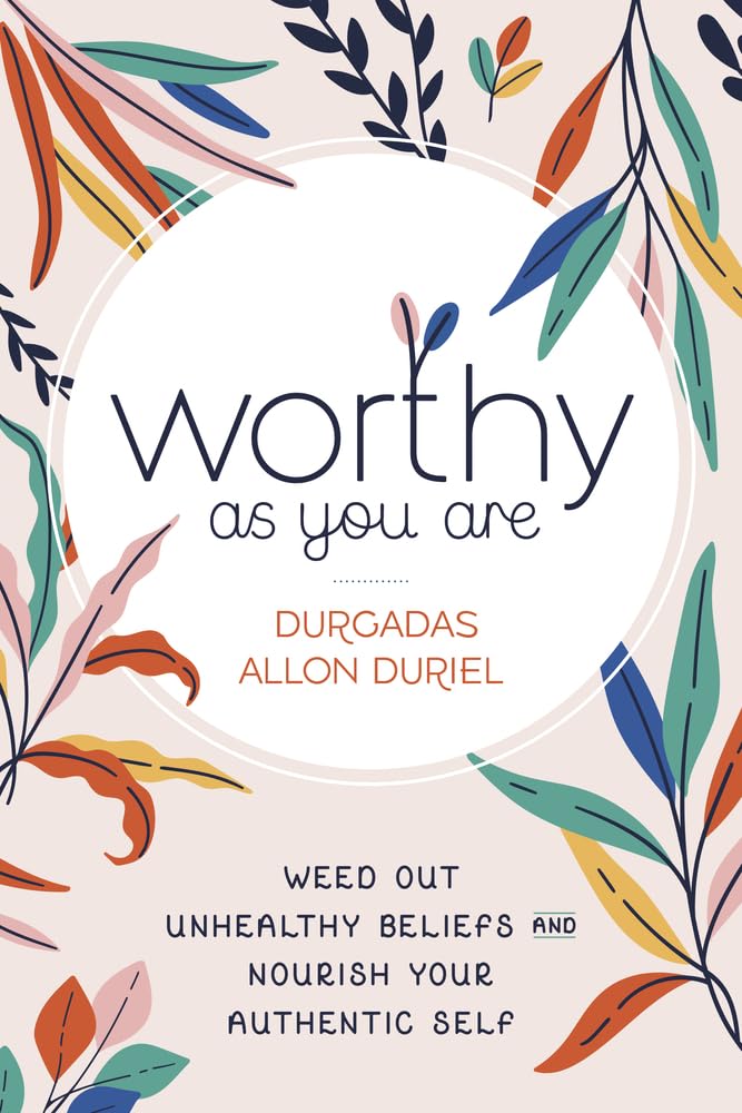 Worthy As You Are: Weed Out Unhealthy Beliefs and Nourish Your Authentic Self cover image