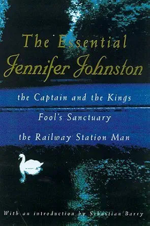 The Essential Jennifer Johnston: " Captains and the Kings " , " Railway Station Man " , " Fool's San cover image