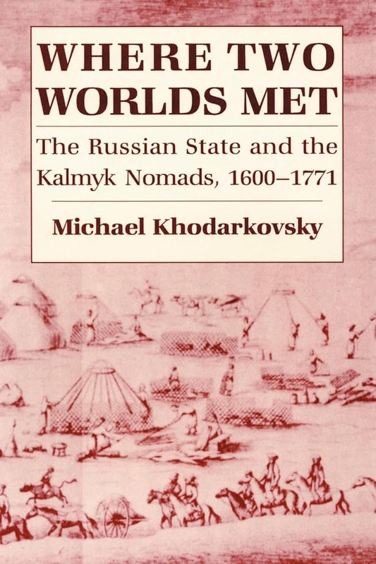 Where Two Worlds Met: The Russian State and the Kalmyk Nomads, 1600–1771 cover image