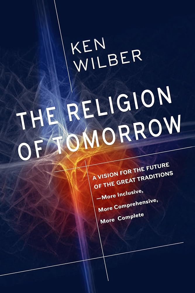 The Religion of Tomorrow: A Vision for the Future of the Great Traditions - More Inclusive, More Comprehensive, More Complete cover image