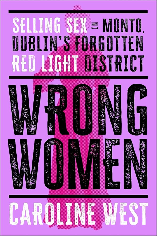 Wrong Women: Selling Sex in Monto, Dublin's Forgotten Red Light District cover image