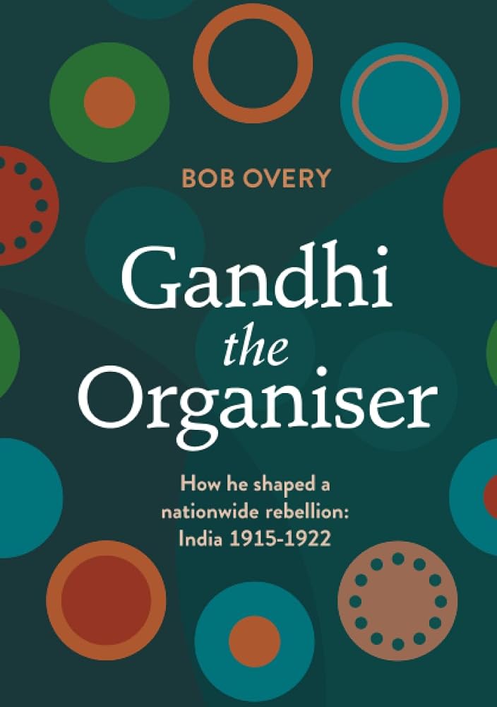 Gandhi the Organiser. How he shaped a nationwide rebellion: India 1915-1922 cover image
