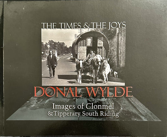 The Times & the Joys: Images of Clonmel and Tipperary South Riding, Donal Wylde, Peter McNiff (ed.)