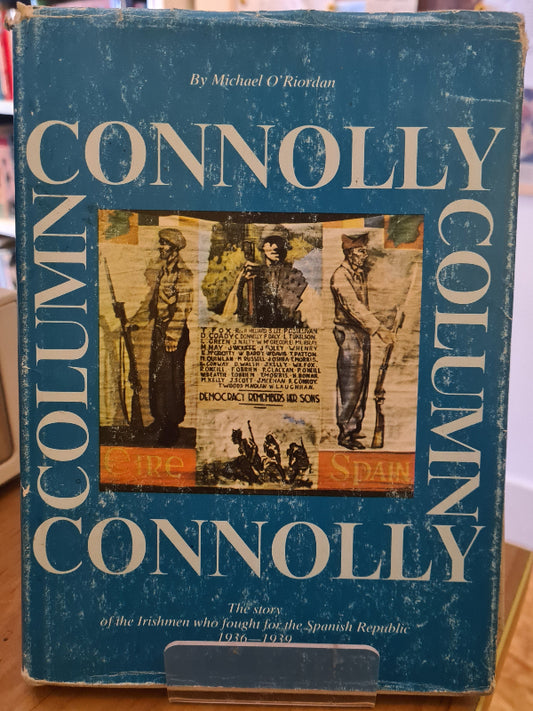 Connolly Column: The Story of the Irishmen Who Fought for the Spanish Republic, 1936-39 [First Edition], Michael O'Riordain