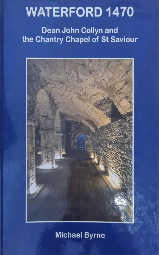 Waterford 1470: Dean John Collyn and the Chantry of St Saviour, Michael Byrne