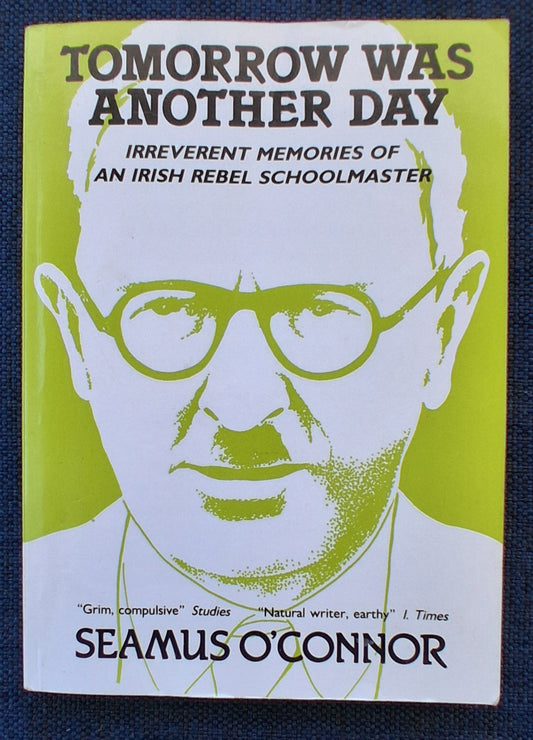 Tomorrow Was Another Day: Irreverent Memories of an Irish Rebel Schoolmaster, Seamus O'Connor