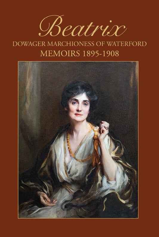 Beatrix, Dowager Marchioness of Waterford: Memoirs 1895-1908, Maria Ines Dawney (ed.)
