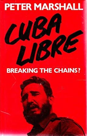 Cuba Libre!: Breaking the Chains? [Hardback], Peter H. Marshall