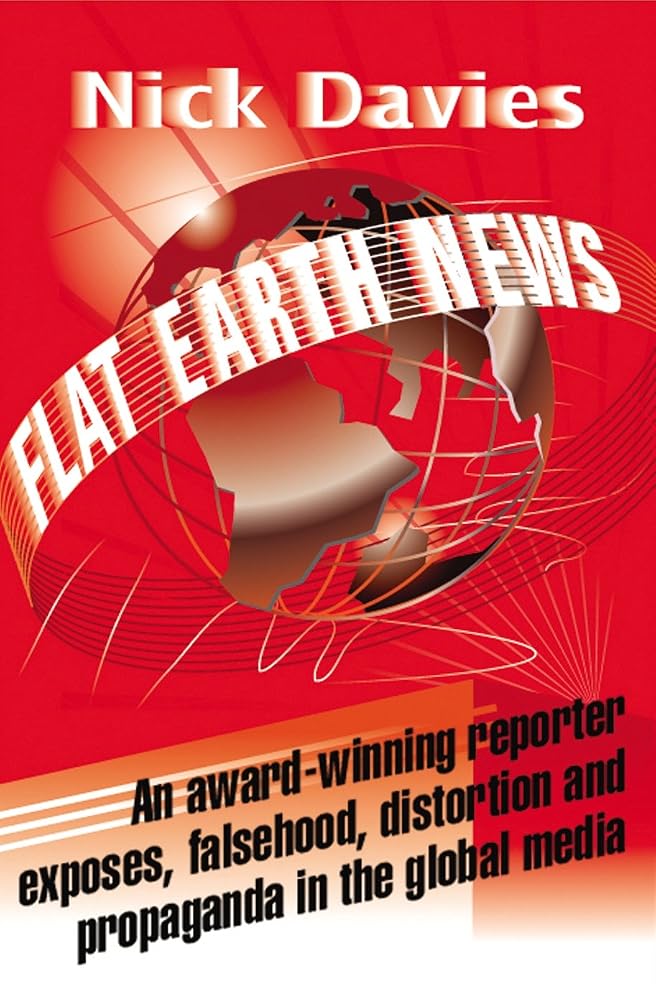 Flat Earth News: An Award-winning Reporter Exposes Falsehood, Distortion and Propaganda in the Global Media cover image
