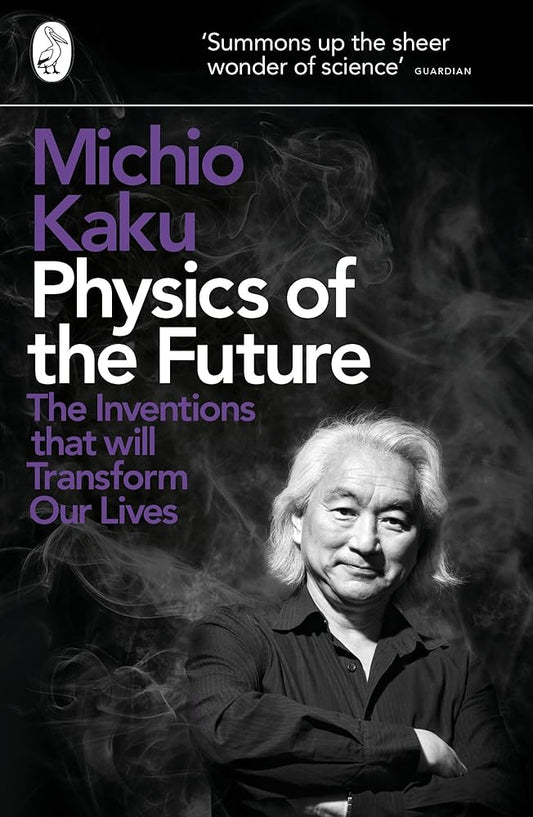 Physics of the Future: The Inventions That Will Transform Our Lives cover image
