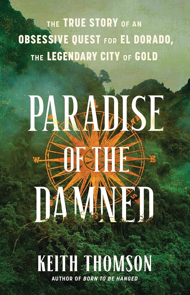 Paradise of the Damned: The True Story of an Obsessive Quest for El Dorado, the Legendary City of Gold cover image