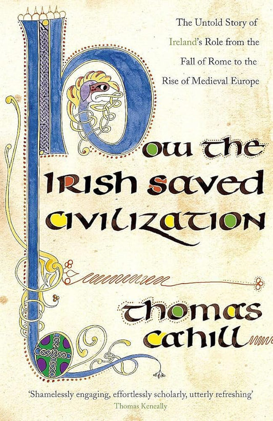 How The Irish Saved Civilization: The Untold Story of Ireland's Heroic Role from the Fall of Rome to the Rise of Medieval Europe cover image
