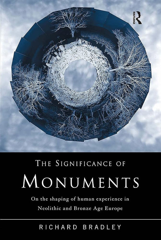 The Significance of Monuments: On the Shaping of Human Experience in Neolithic and Bronze Age Europe cover image