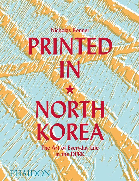 Printed in North Korea: The Art of Everyday Life in the DPRK cover image