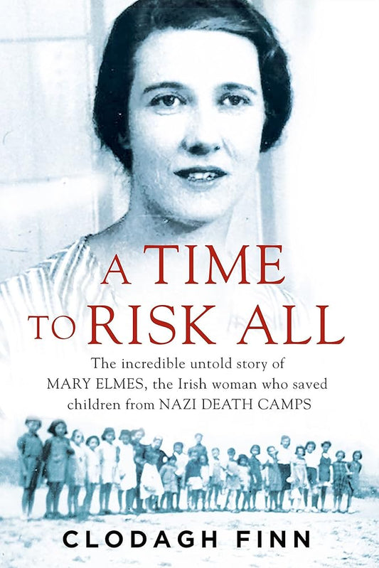 A Time to Risk All: The incredible untold story of Mary Elmes, the Irish woman who saved children from Nazi Concentration Camps cover image