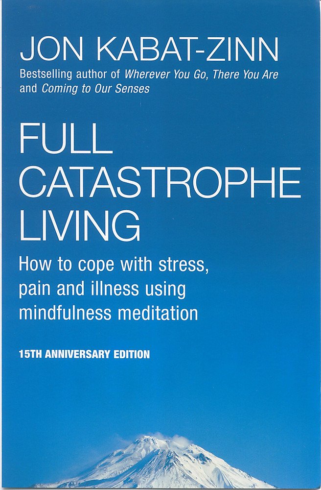 Full Catastrophe Living : How to Cope With Stress, Pain and Illness Using Mindfulness Meditation cover image