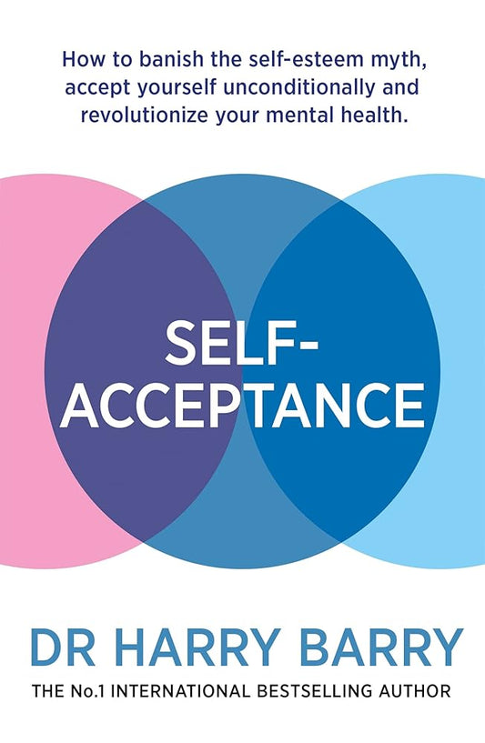 Self–Acceptance: How to banish the self-esteem myth, accept yourself unconditionally and revolutionise your mental health cover image