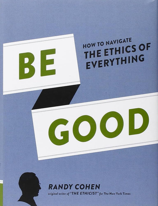 Be Good How to Navigate the Ethics of Everything cover image