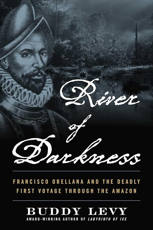 River of Darkness: Francisco Orellana and the Deadly First Voyage through the Amazon cover image