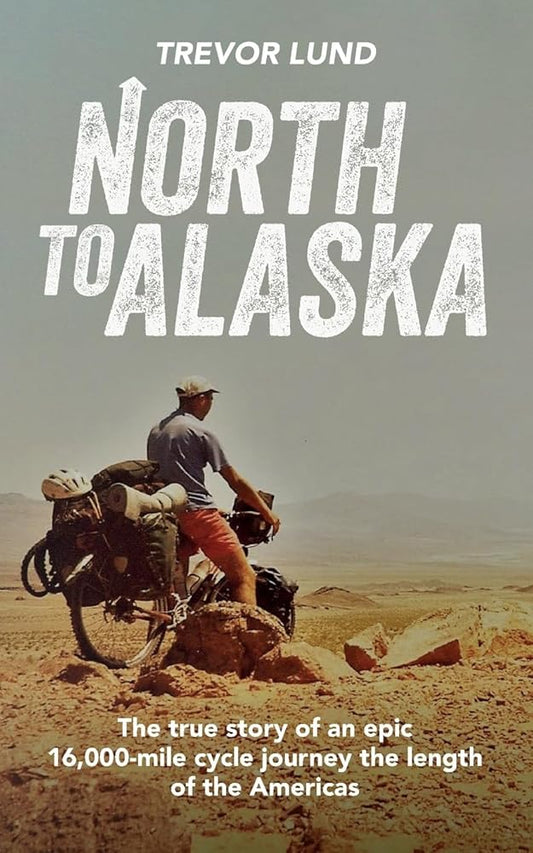 North To Alaska: The True Story of An epic, 16,000-mile cycle journey the length of the Americas cover image
