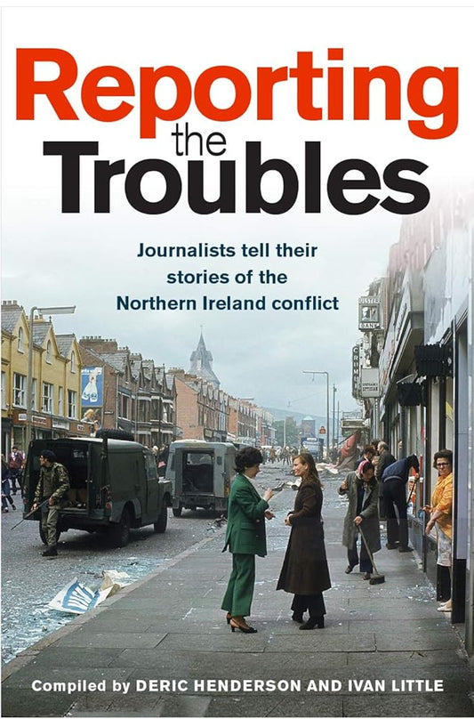 Reporting the Troubles: Journalists Tell their Stories of the Northern Ireland conflict cover image