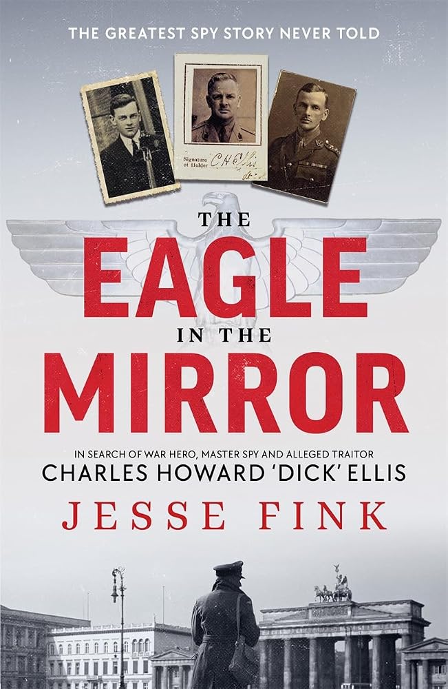 Black and White Publishing The Eagle in the Mirror In Search of War Hero, Master Spy and Alleged Traitor Charles Howard Dick Ellis. cover image