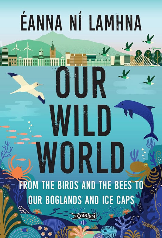 Our Wild World: From the birds and the bees to our boglands and the ice caps cover image