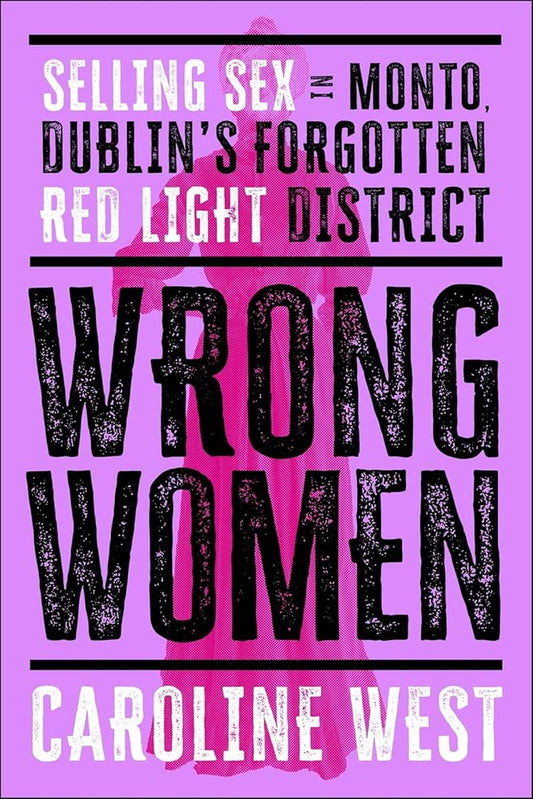Wrong Women: Selling Sex in Monto, Dublin's Forgotten Red Light District cover image