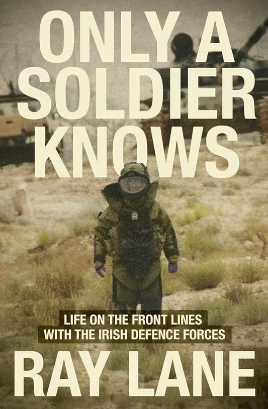 Only a Soldier Knows: Life on the Front Lines with the Irish Defence Forces cover image