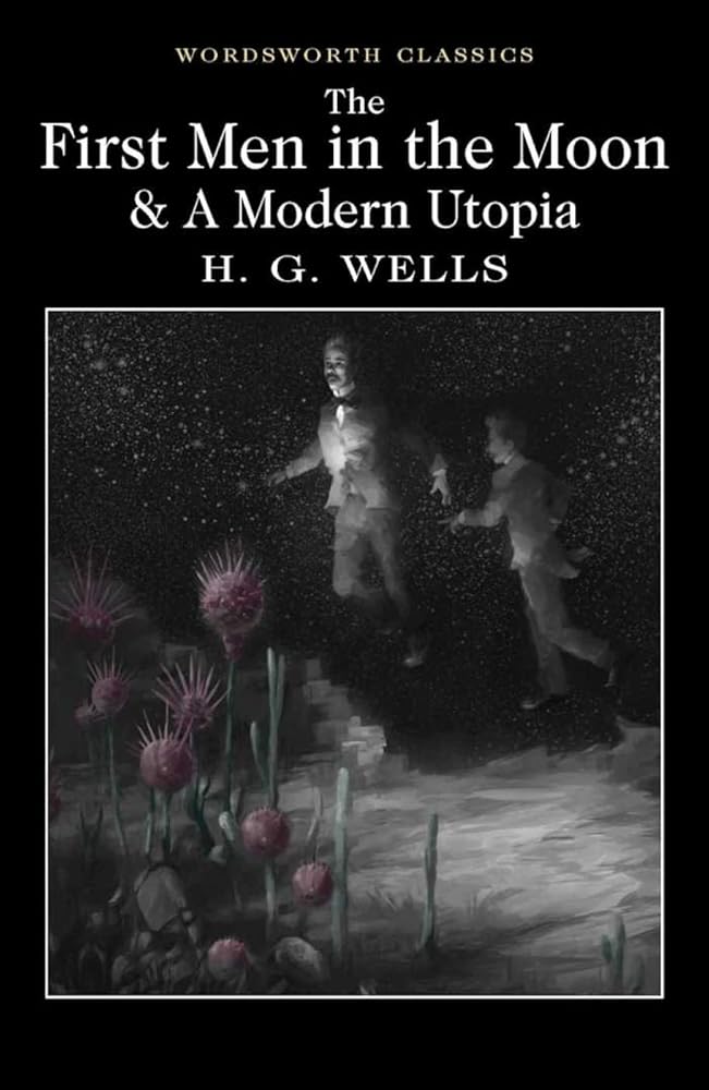 The First Men in the Moon and a Modern Utopia (Wordsworth Classics) cover image