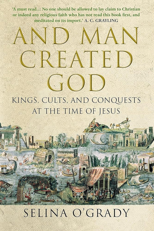 And Man Created God: Kings, Cults and Conquests at the Time of Jesus cover image