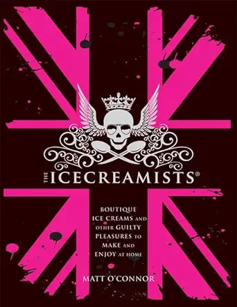 The Icecreamists: Boutique Ice Creams and Other Guilty Pleasures to Make and Enjoy at Home. Matt O'Connor cover image