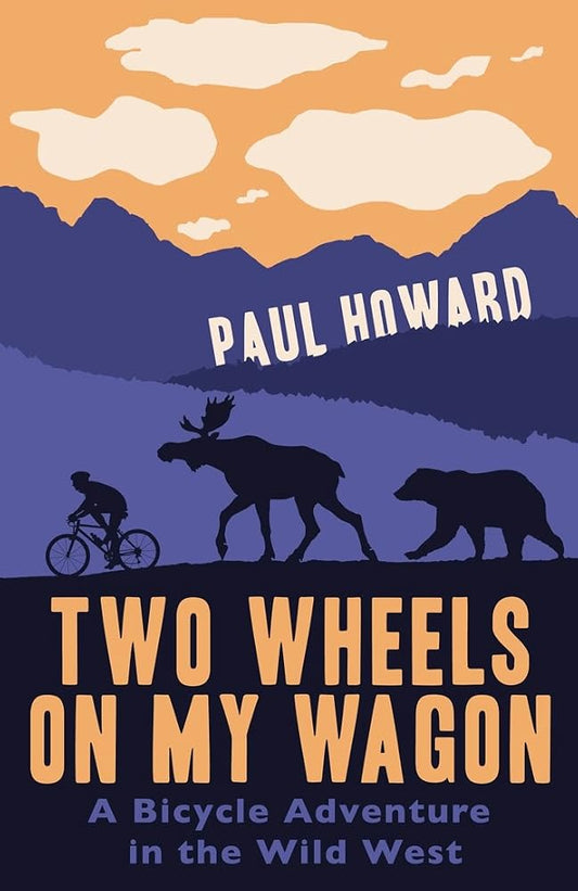 Two Wheels on My Wagon: A Bicycle Adventure in the Wild West by Howard, Paul (2010) Paperback cover image