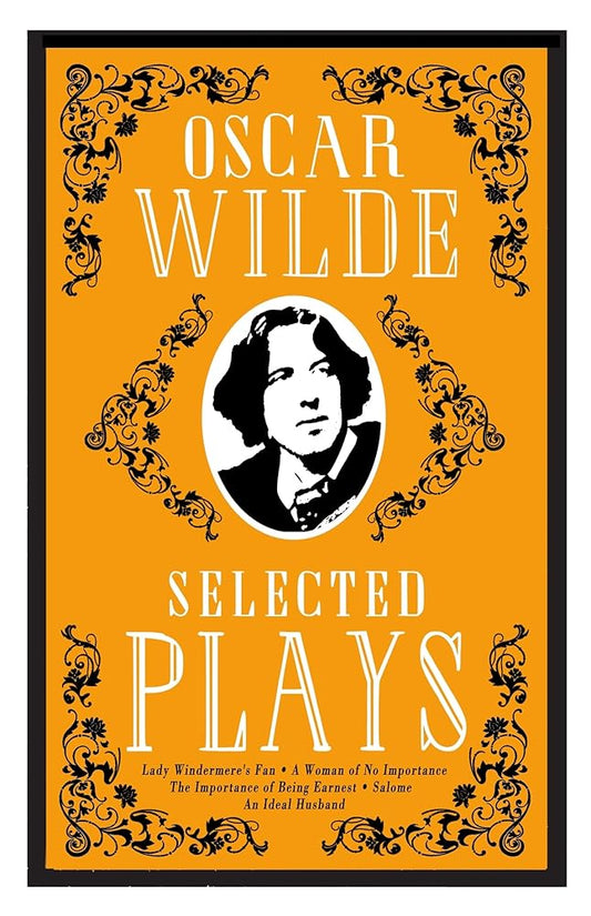 Selected Plays: Lady Windermere’s Fan, A Woman of No Importance, An Ideal Husband and The Importance of Being Earnest – Annotated Edition cover image