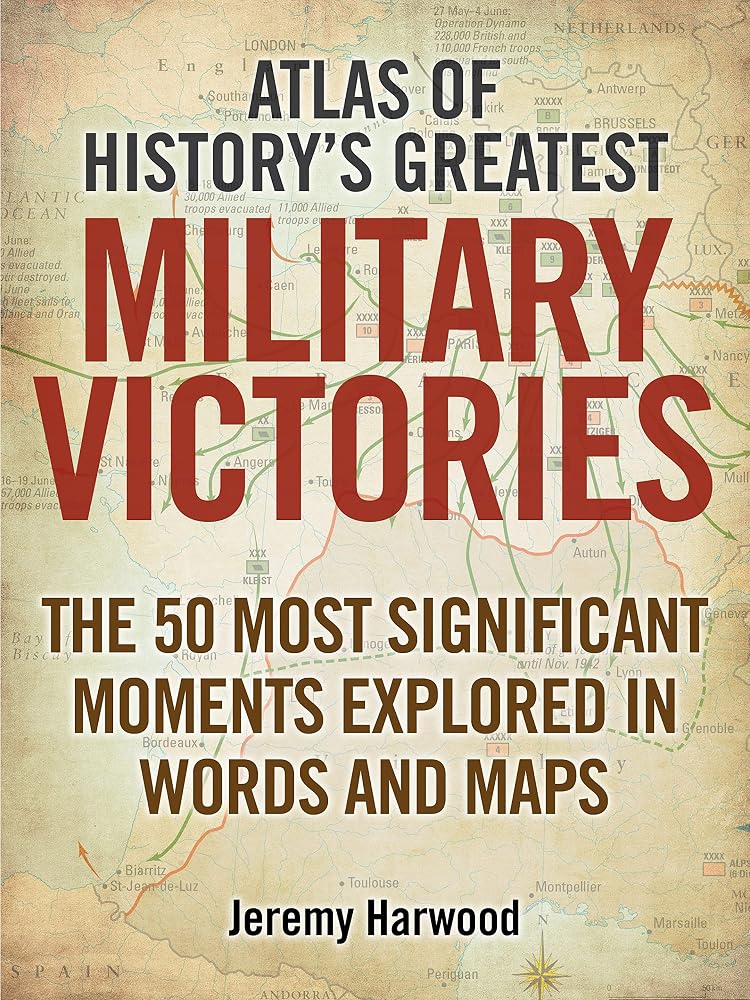 Atlas of History's Greatest Military Victories: The 50 Most Significant Moments Explored in Words and Maps cover image