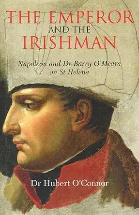 The Emperor and the Irishman: Napoleon and Dr Barry O'Meara on St Helena cover image