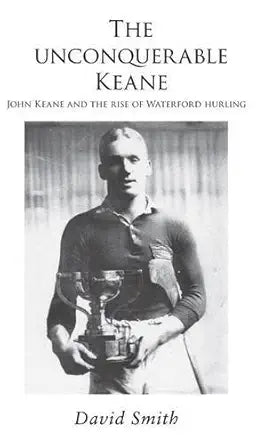 The Unconquerable Keane: John Keane and the Rise of Waterford Hurling cover image