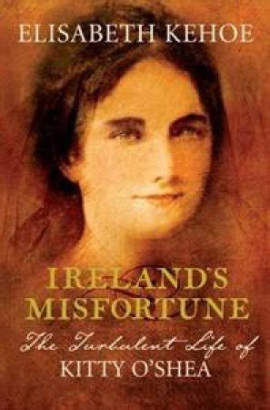 Ireland's Misfortune: The Turbulent Life of Kitty O'Shea, Elisabeth Kehoe