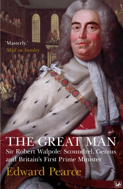 The Great Man: Sir Robert Walpole: Scoundrel, Genius and Britain's First Prime Minister [Hardback], Edward Pearce
